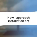 How I approach installation art