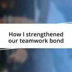 How I strengthened our teamwork bond