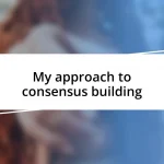 My approach to consensus building