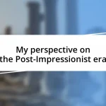 My perspective on the Post-Impressionist era