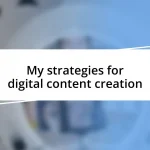 My strategies for digital content creation