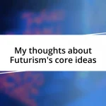 My thoughts about Futurism’s core ideas