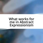 What works for me in Abstract Expressionism