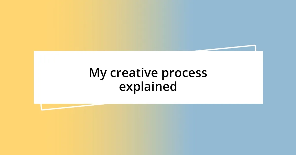 My creative process explained