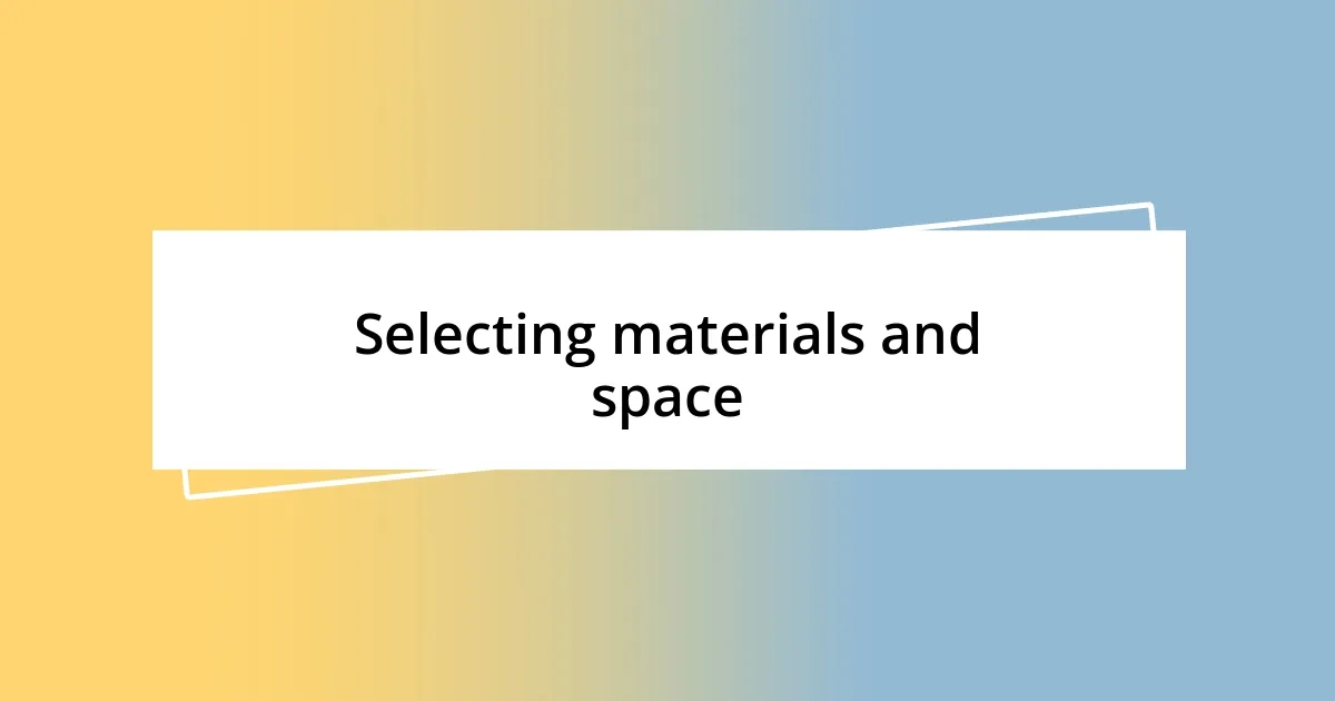 Selecting materials and space