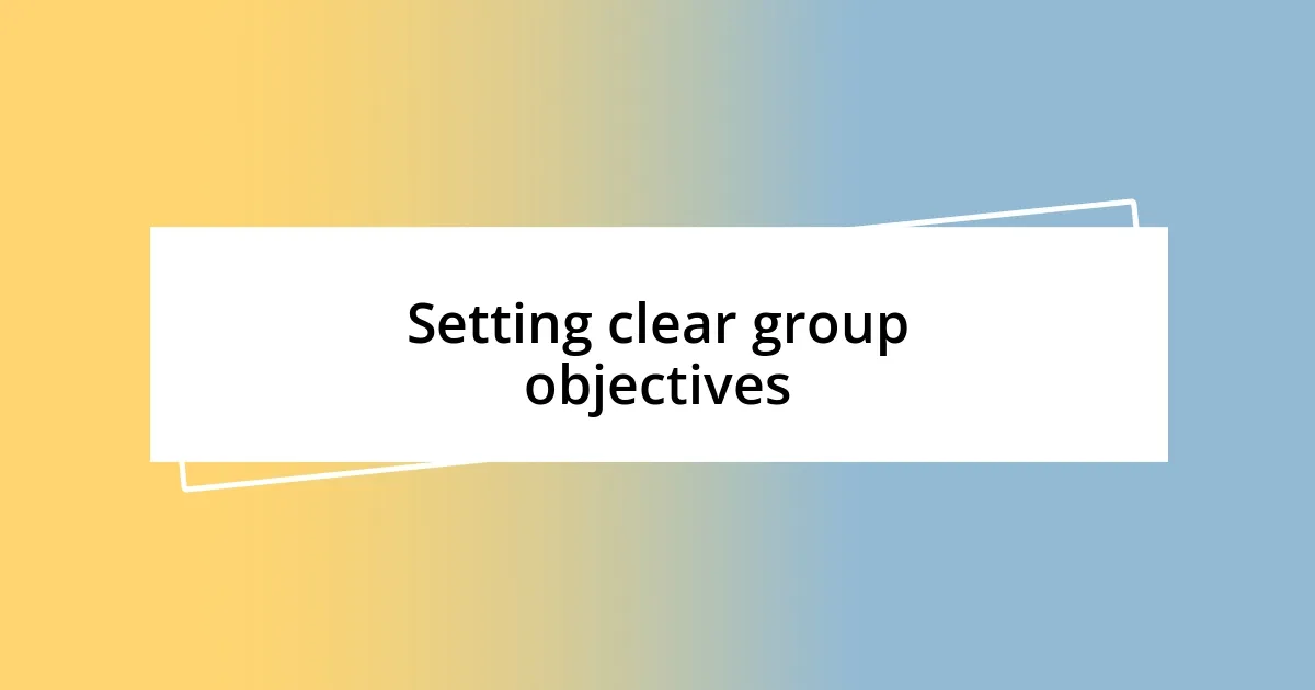 Setting clear group objectives