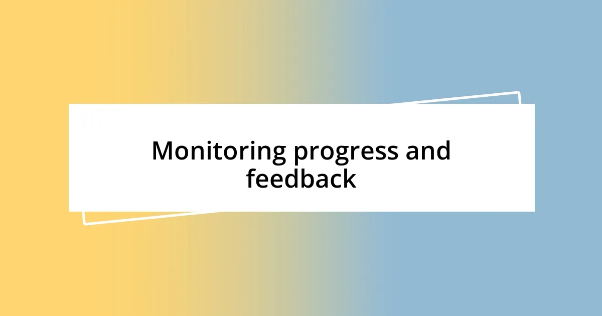 Monitoring progress and feedback