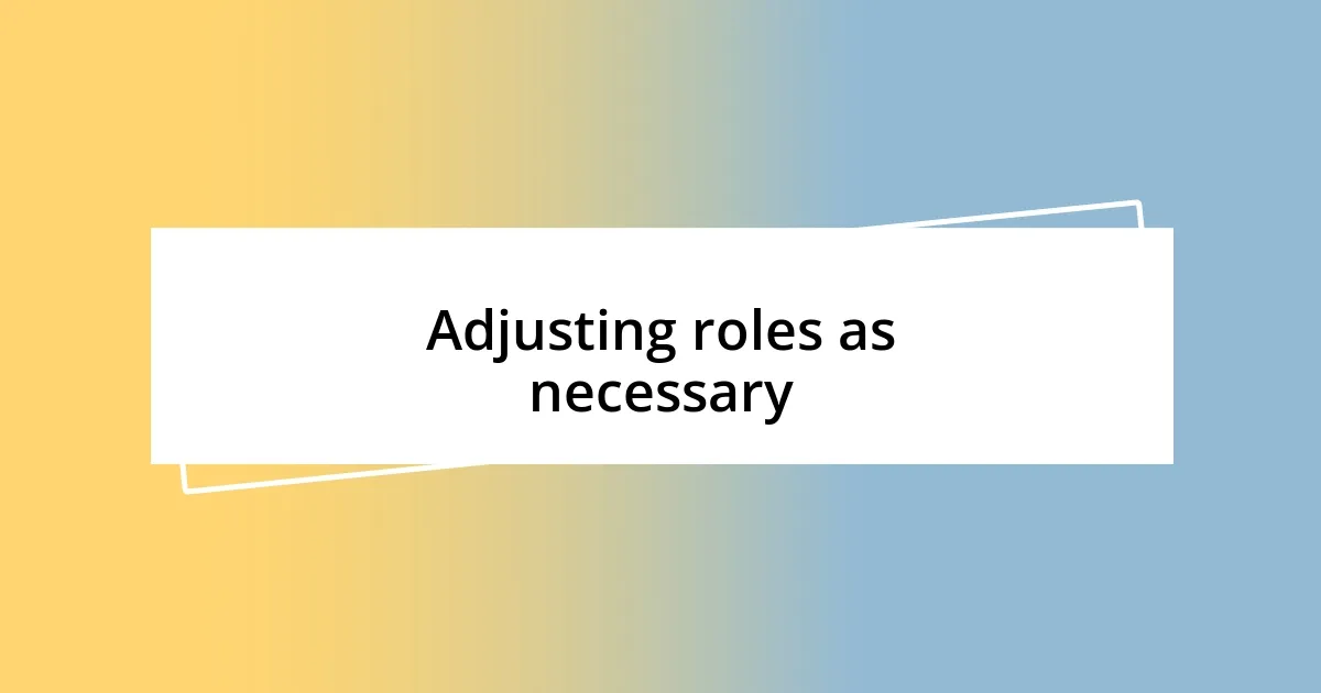 Adjusting roles as necessary