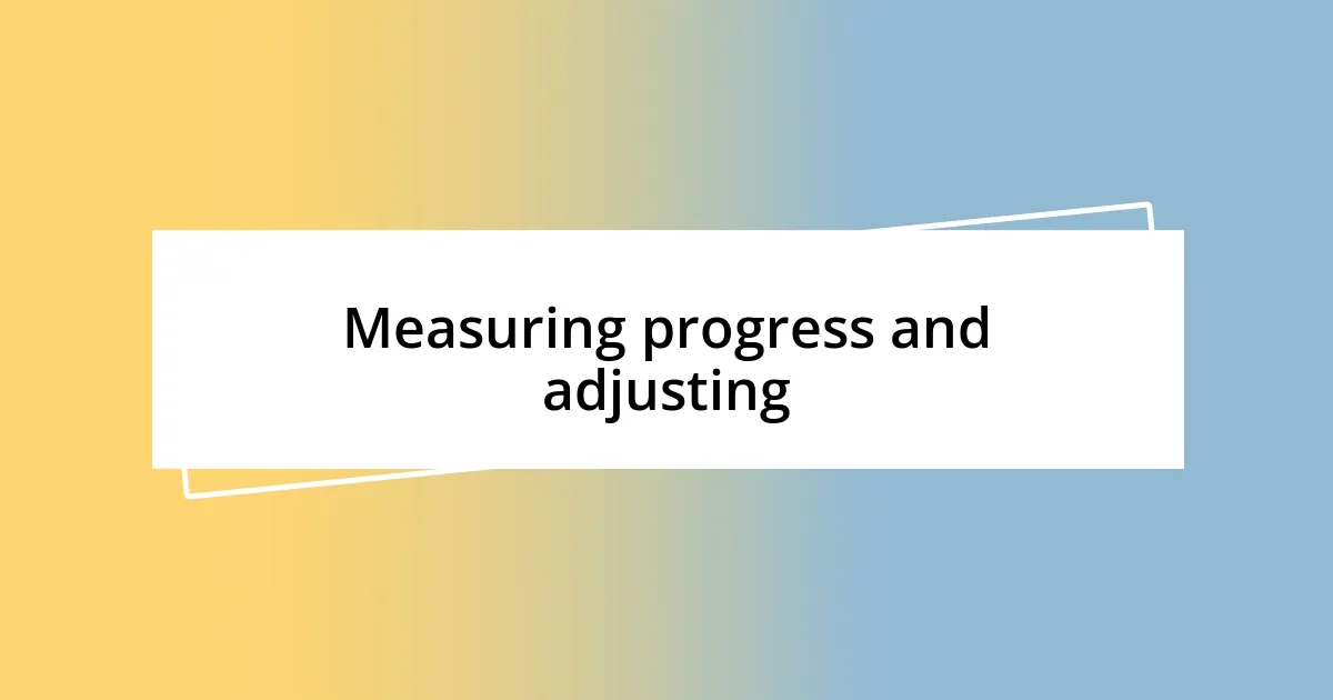 Measuring progress and adjusting