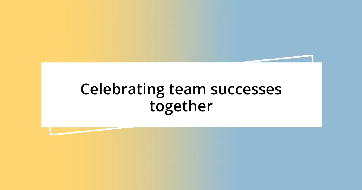 Celebrating team successes together