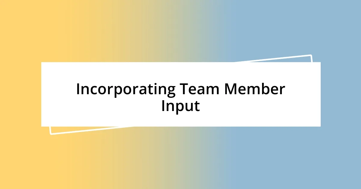 Incorporating Team Member Input