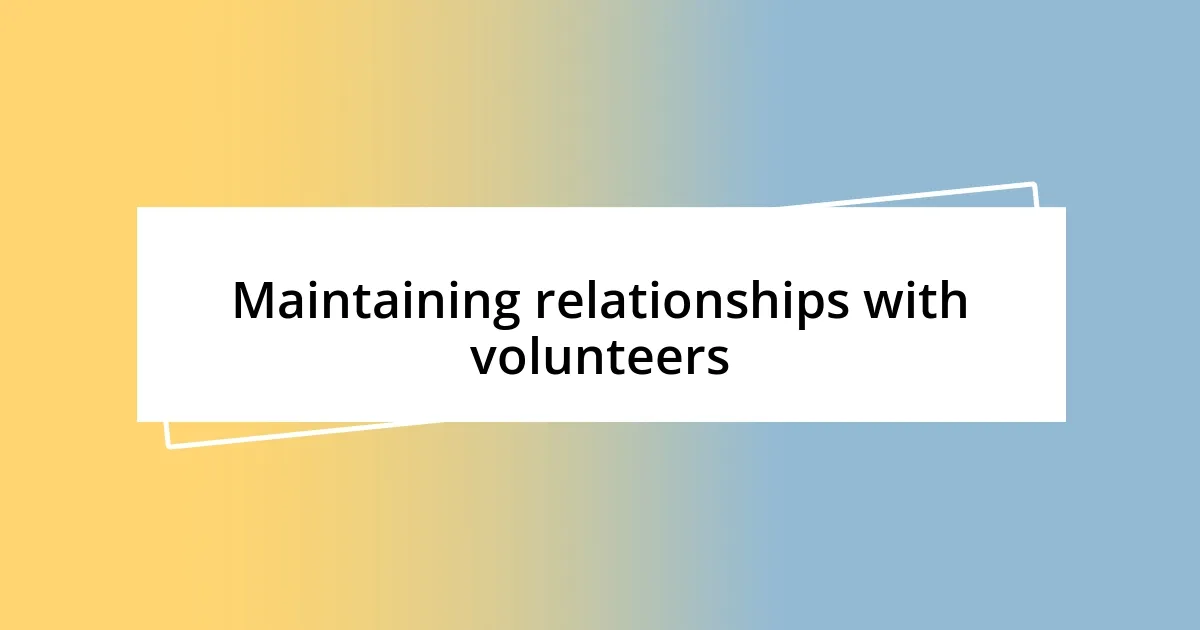 Maintaining relationships with volunteers