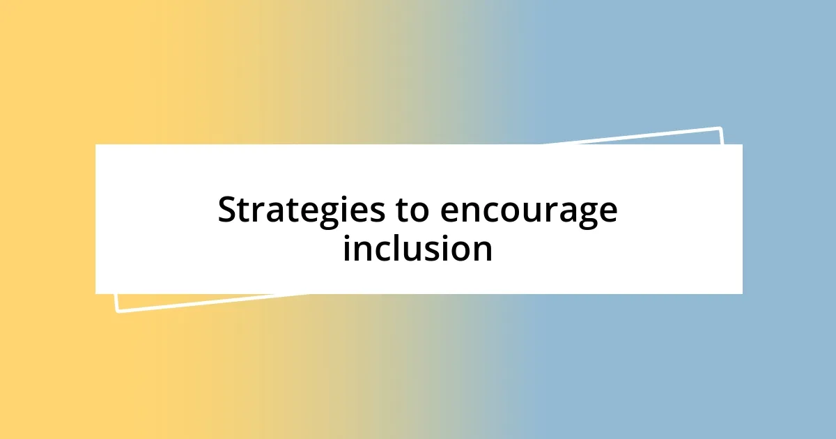 Strategies to encourage inclusion