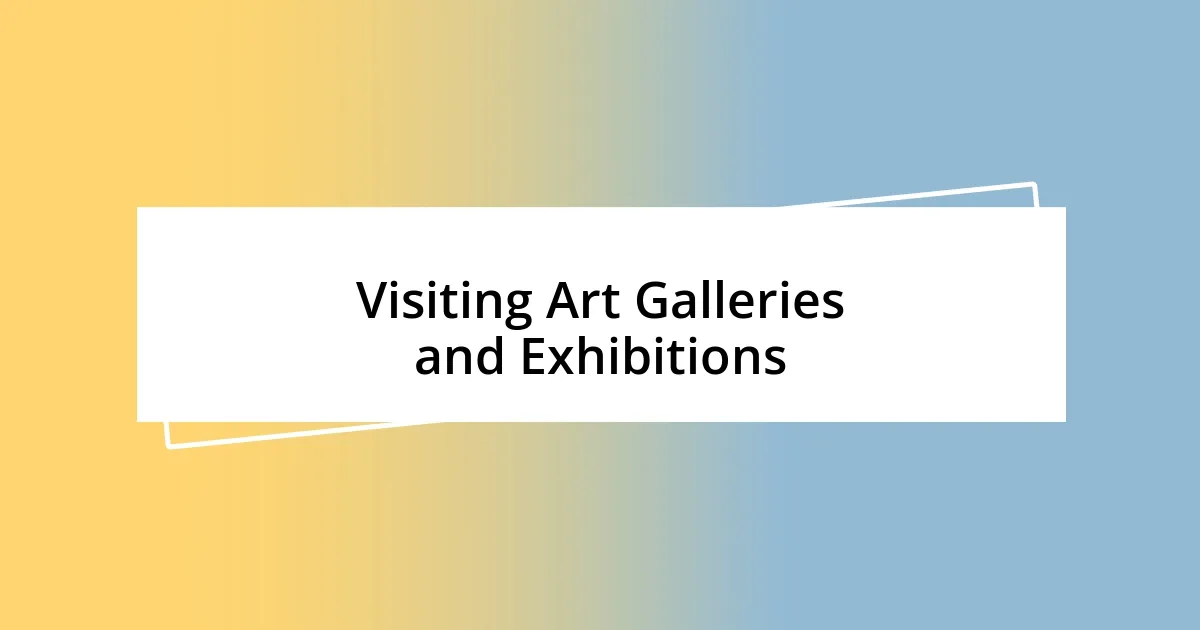 Visiting Art Galleries and Exhibitions