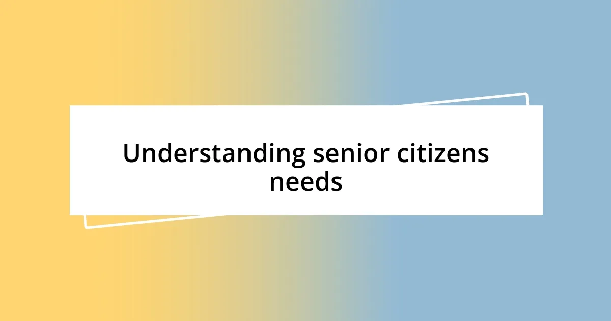 Understanding senior citizens needs