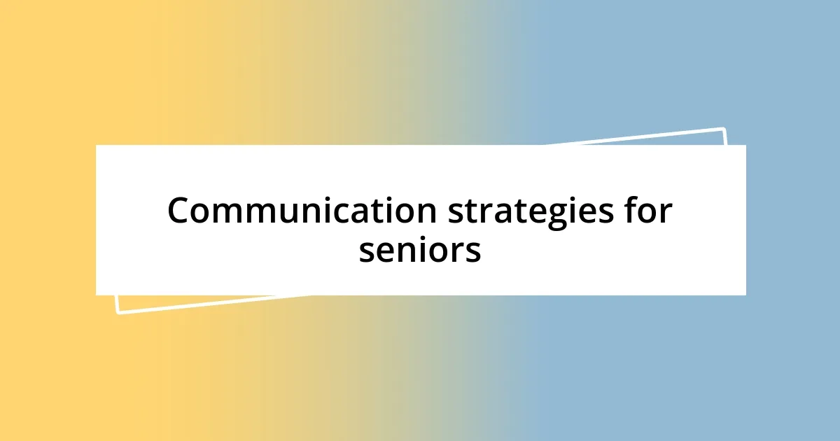 Communication strategies for seniors