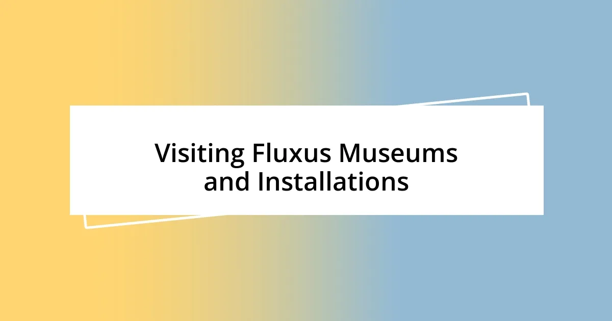 Visiting Fluxus Museums and Installations