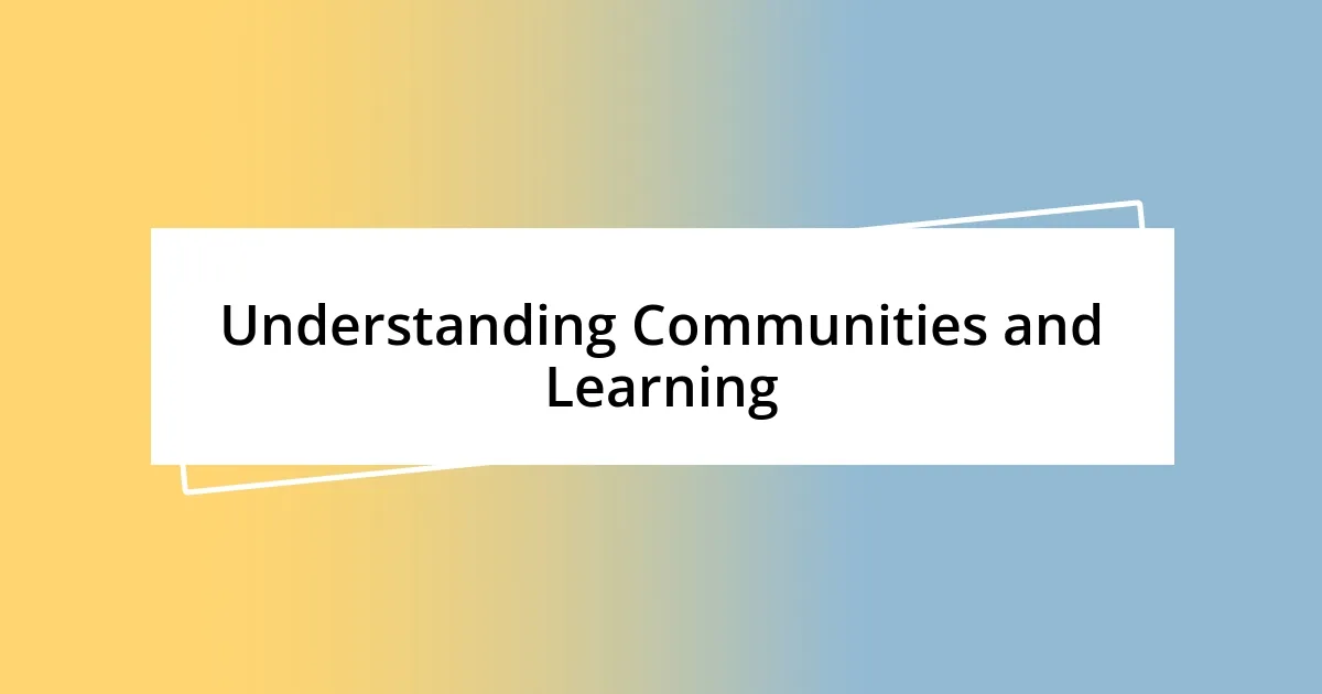 Understanding Communities and Learning