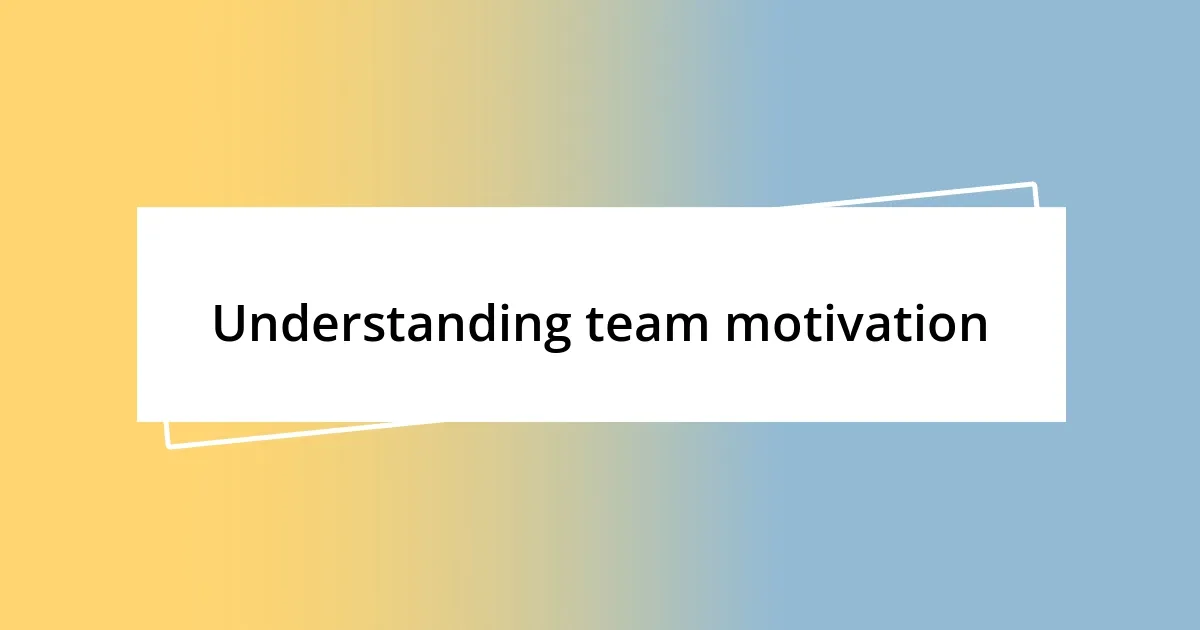 Understanding team motivation