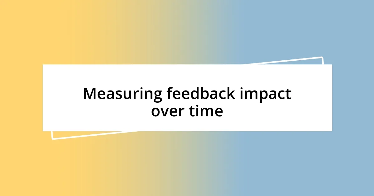 Measuring feedback impact over time