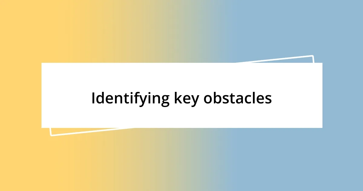 Identifying key obstacles