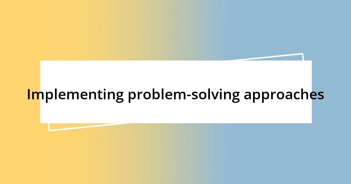 Implementing problem-solving approaches