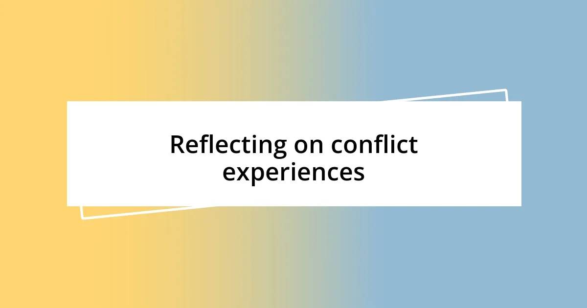 Reflecting on conflict experiences