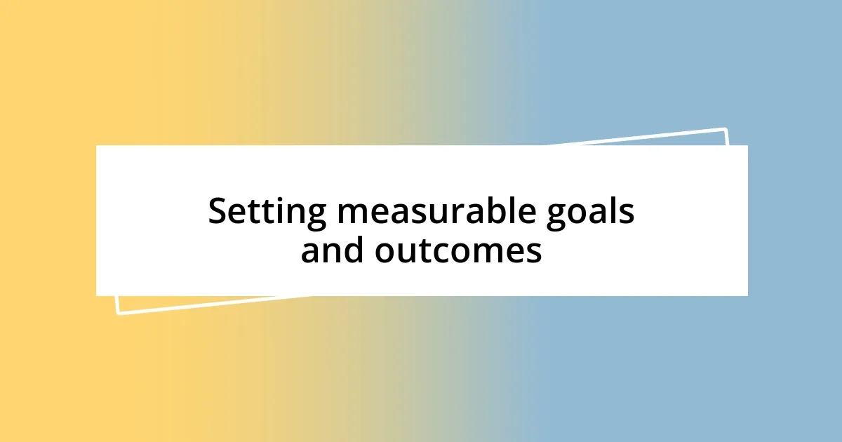 Setting measurable goals and outcomes