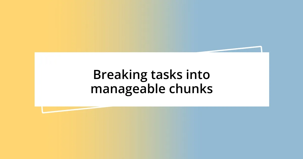 Breaking tasks into manageable chunks