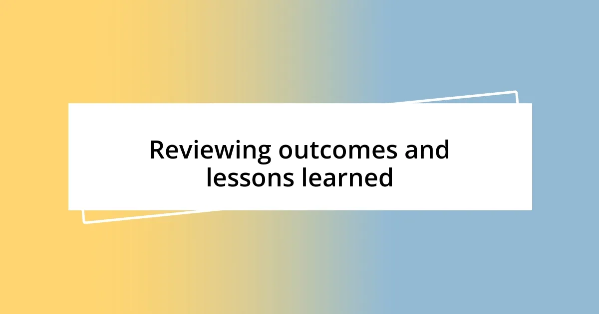 Reviewing outcomes and lessons learned