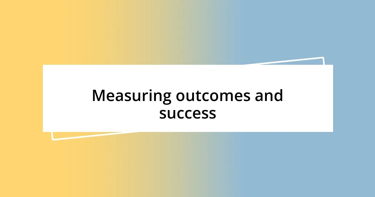 Measuring outcomes and success