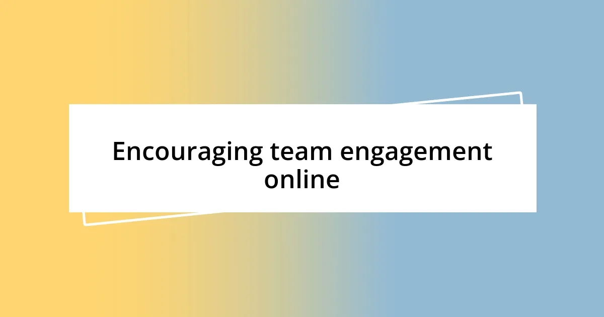 Encouraging team engagement online