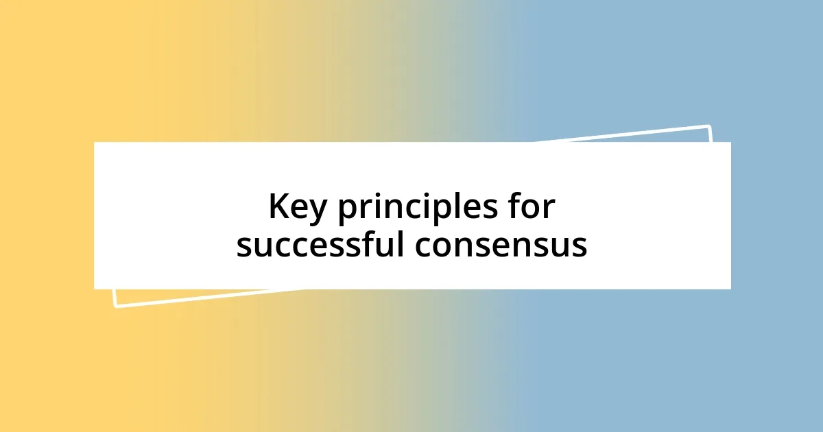 Key principles for successful consensus