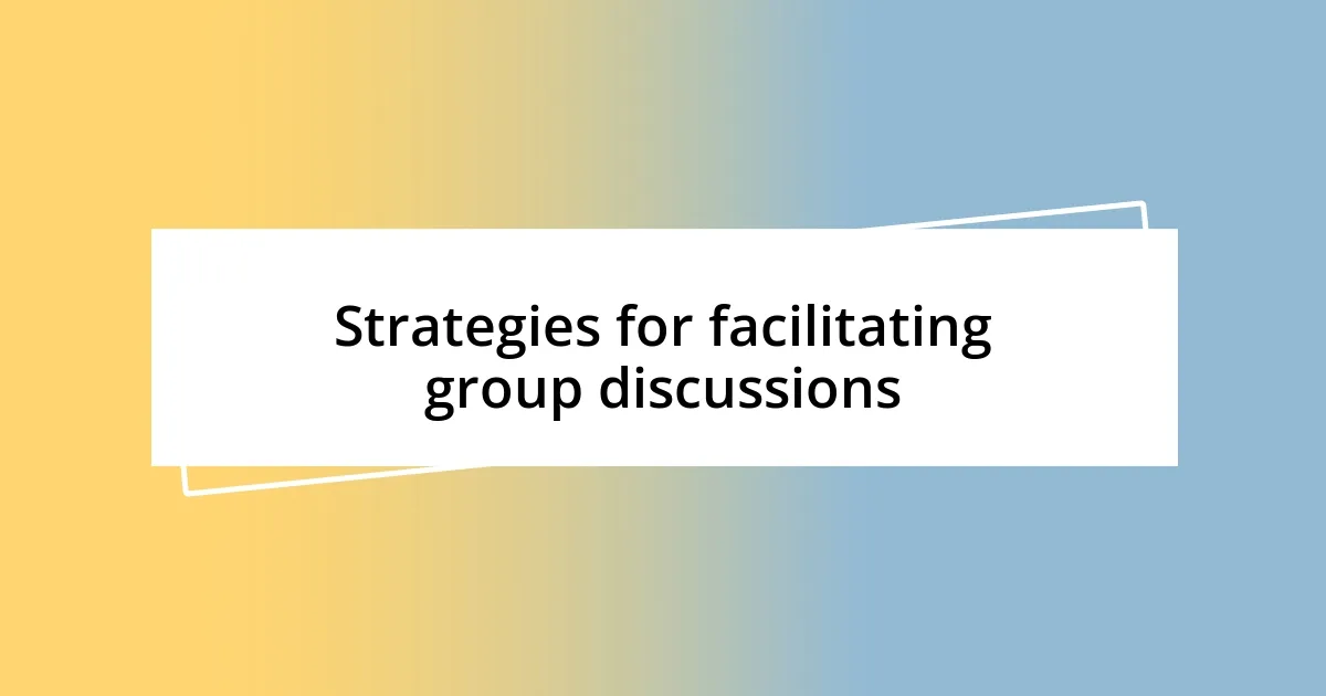 Strategies for facilitating group discussions