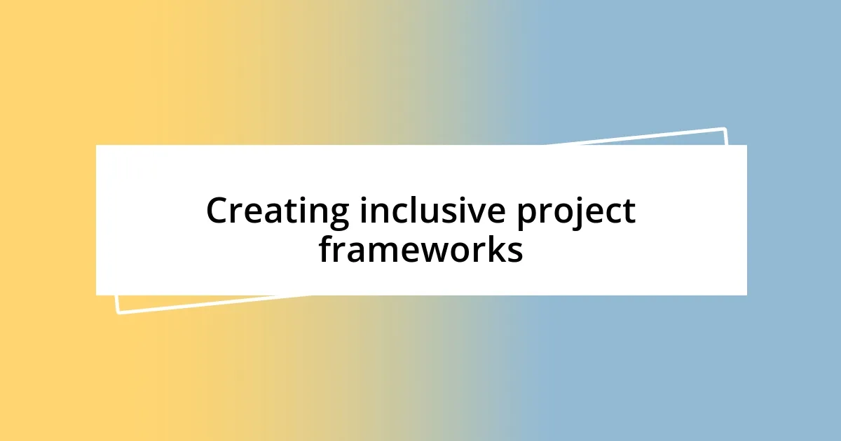 Creating inclusive project frameworks