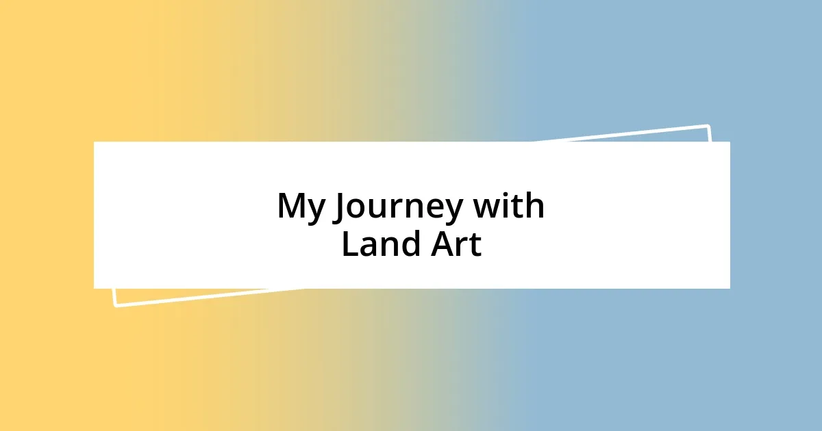 My Journey with Land Art