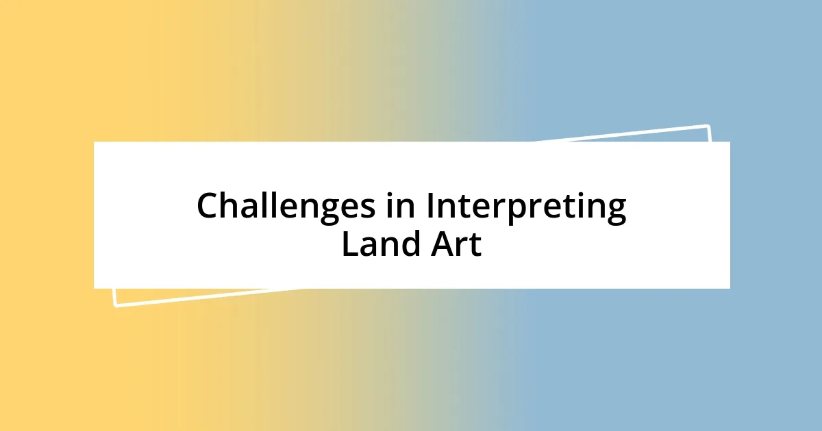 Challenges in Interpreting Land Art