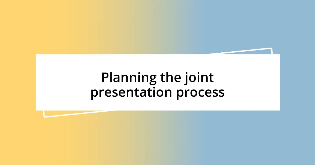 Planning the joint presentation process