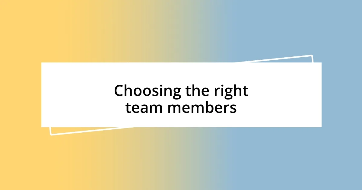 Choosing the right team members