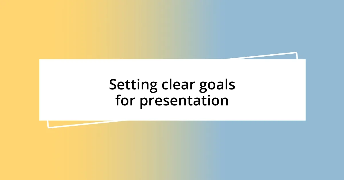 Setting clear goals for presentation