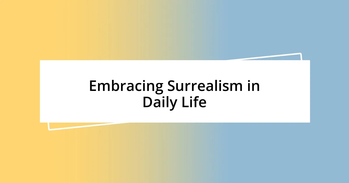 Embracing Surrealism in Daily Life