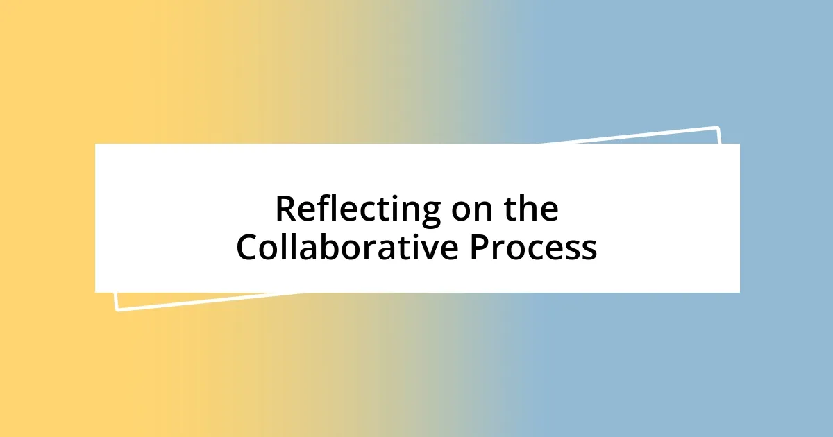 Reflecting on the Collaborative Process