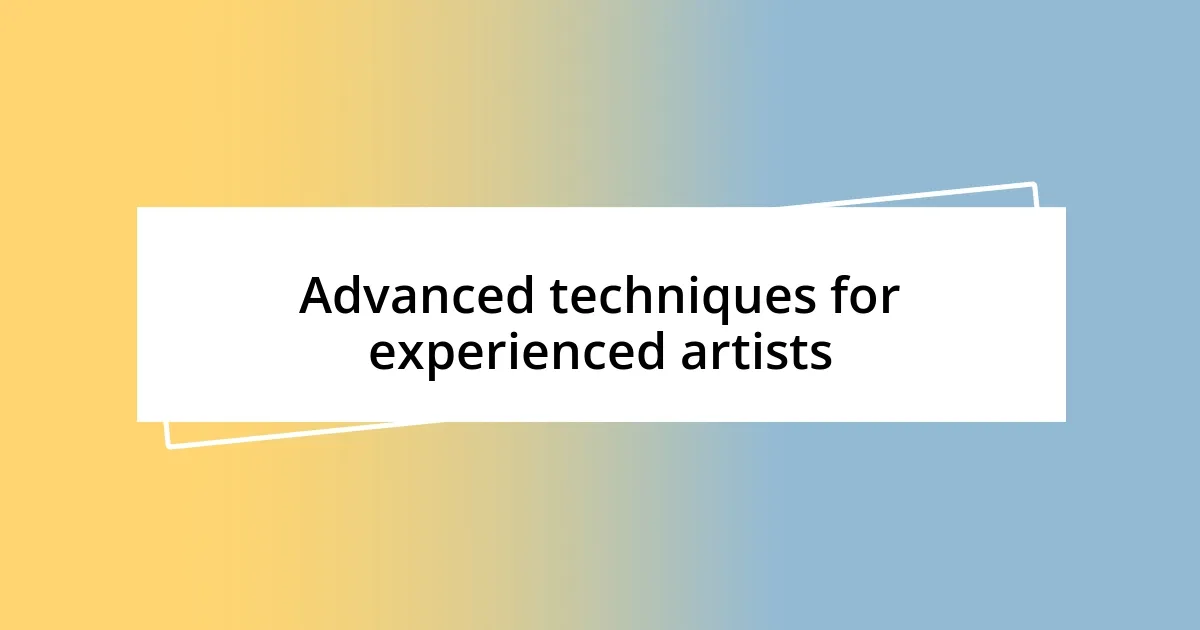 Advanced techniques for experienced artists