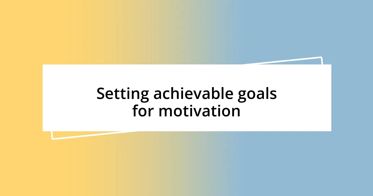 Setting achievable goals for motivation