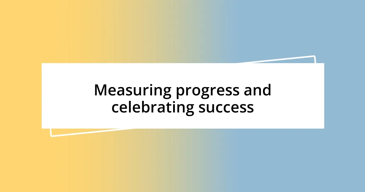 Measuring progress and celebrating success