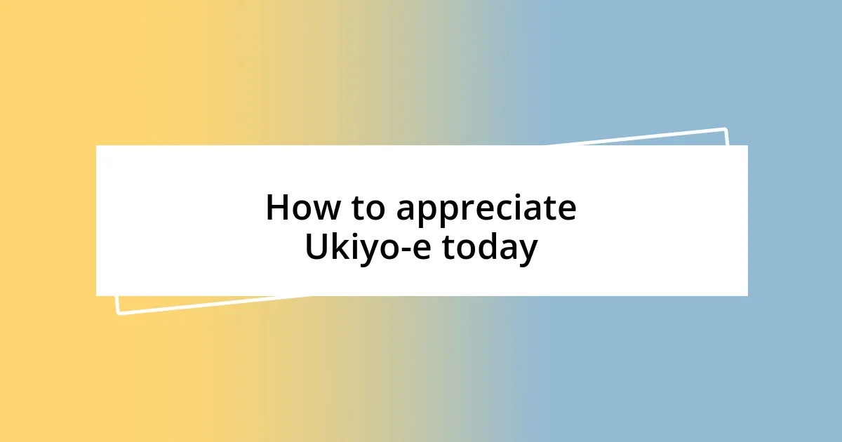 How to appreciate Ukiyo-e today