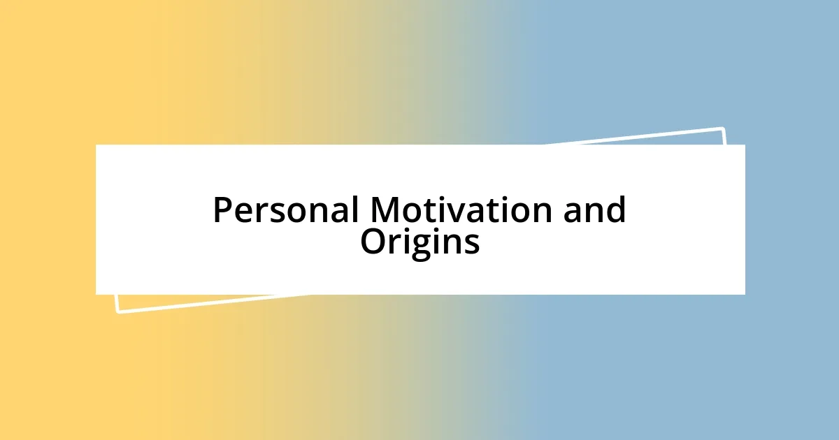 Personal Motivation and Origins