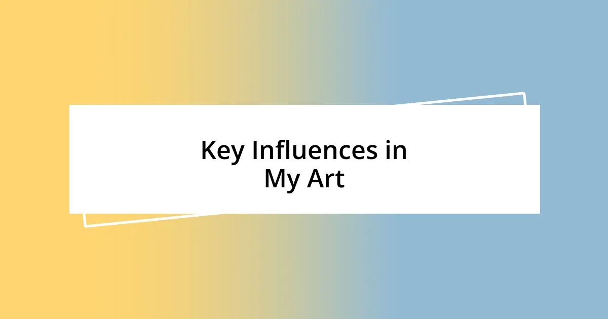 Key Influences in My Art