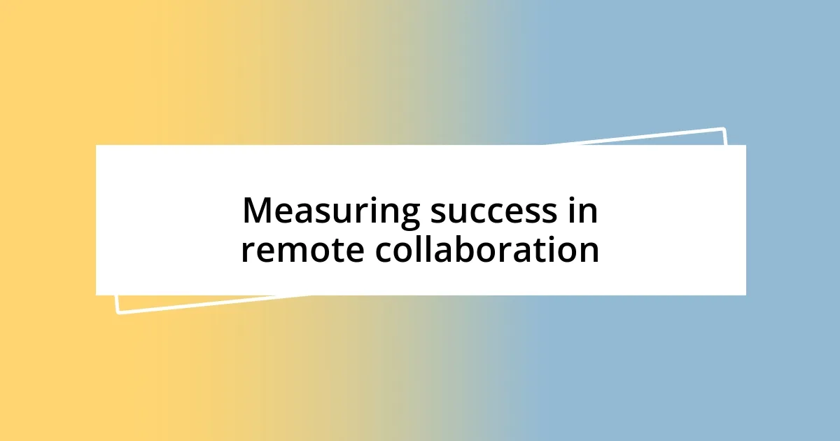 Measuring success in remote collaboration