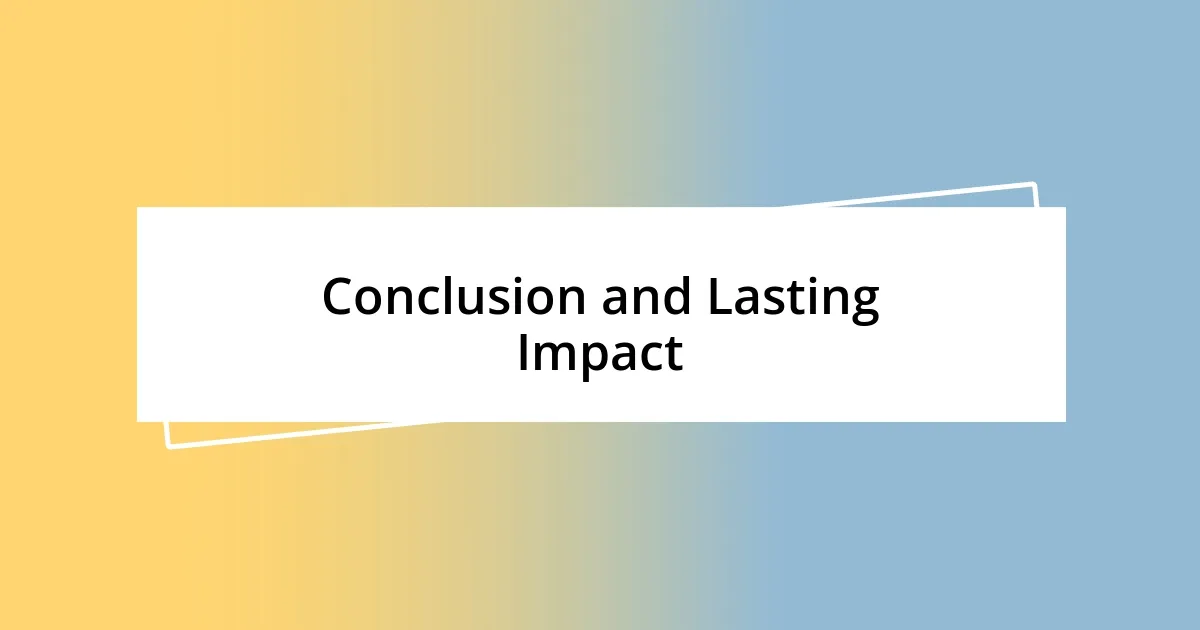 Conclusion and Lasting Impact